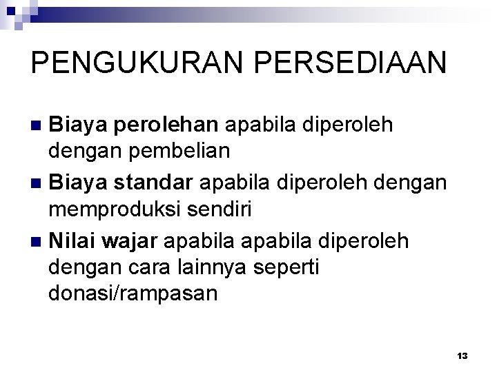 PENGUKURAN PERSEDIAAN Biaya perolehan apabila diperoleh dengan pembelian n Biaya standar apabila diperoleh dengan