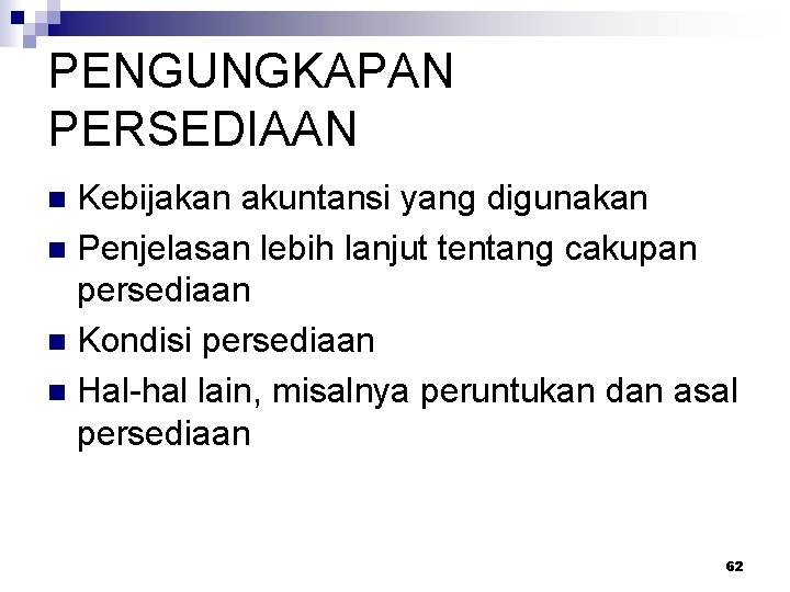 PENGUNGKAPAN PERSEDIAAN Kebijakan akuntansi yang digunakan n Penjelasan lebih lanjut tentang cakupan persediaan n