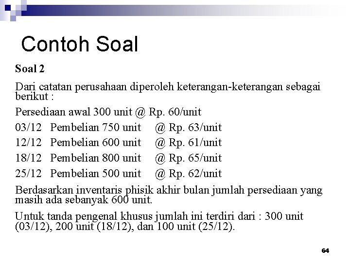 Contoh Soal 2 Dari catatan perusahaan diperoleh keterangan-keterangan sebagai berikut : Persediaan awal 300