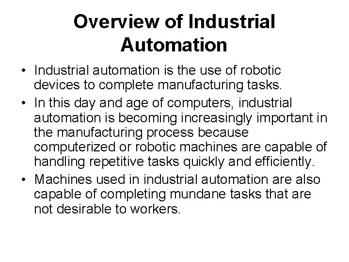 Overview of Industrial Automation • Industrial automation is the use of robotic devices to