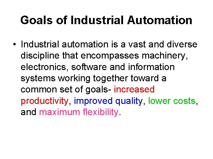 Goals of Industrial Automation • Industrial automation is a vast and diverse discipline that