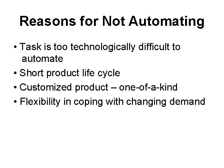 Reasons for Not Automating • Task is too technologically difficult to automate • Short