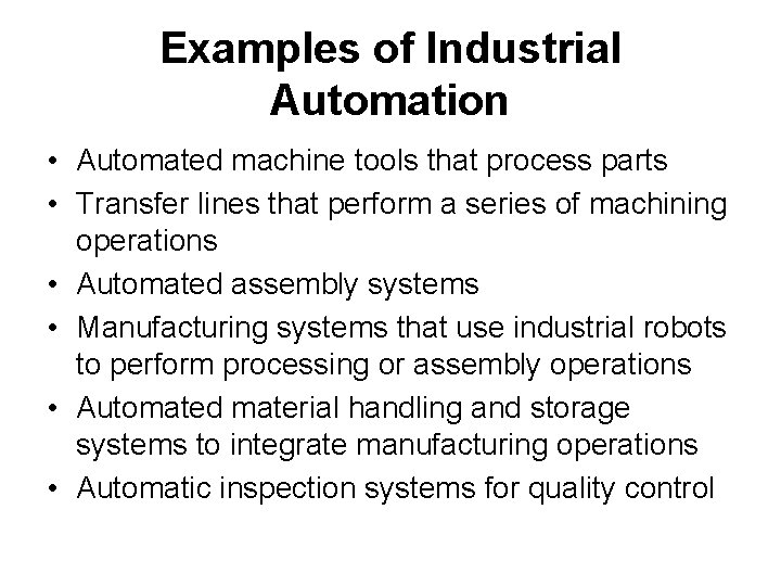 Examples of Industrial Automation • Automated machine tools that process parts • Transfer lines