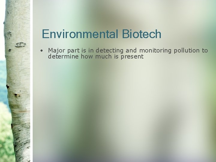 Environmental Biotech • Major part is in detecting and monitoring pollution to determine how
