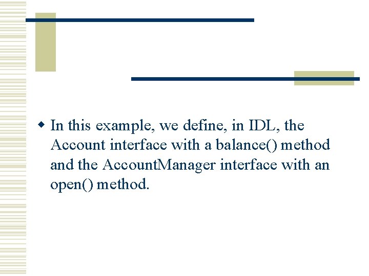 w In this example, we define, in IDL, the Account interface with a balance() w In this example, we define, in IDL, the Account interface with a balance()