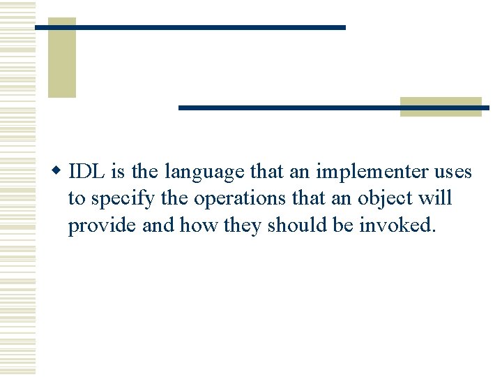 w IDL is the language that an implementer uses to specify the operations that