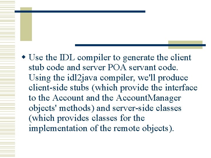 w Use the IDL compiler to generate the client stub code and server POA w Use the IDL compiler to generate the client stub code and server POA