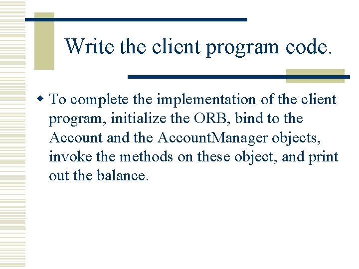Write the client program code. w To complete the implementation of the client program,