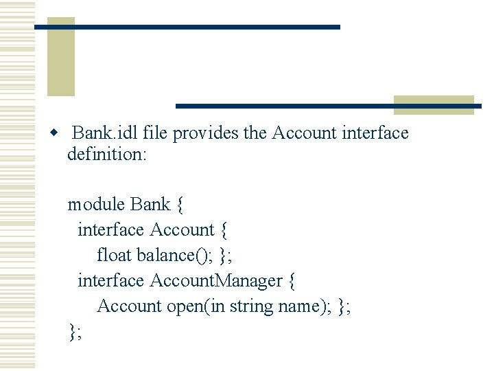 w Bank. idl file provides the Account interface definition: module Bank { interface Account