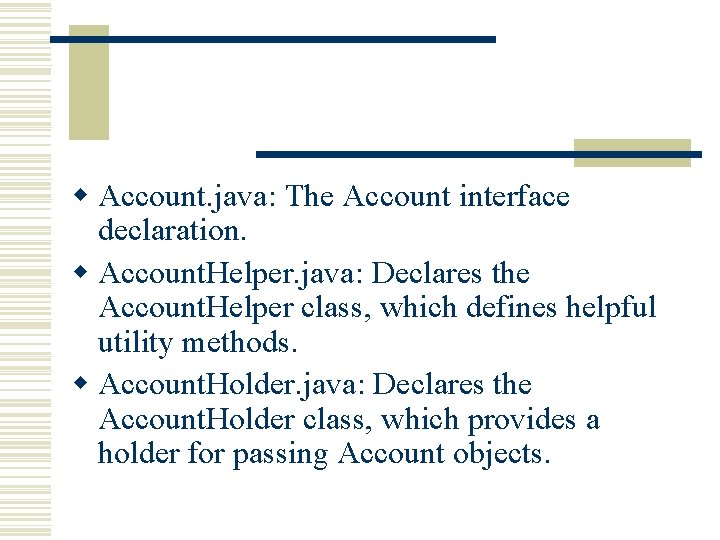 w Account. java: The Account interface declaration. w Account. Helper. java: Declares the Account. w Account. java: The Account interface declaration. w Account. Helper. java: Declares the Account.