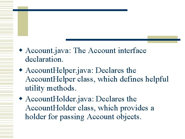 w Account. java: The Account interface declaration. w Account. Helper. java: Declares the Account.