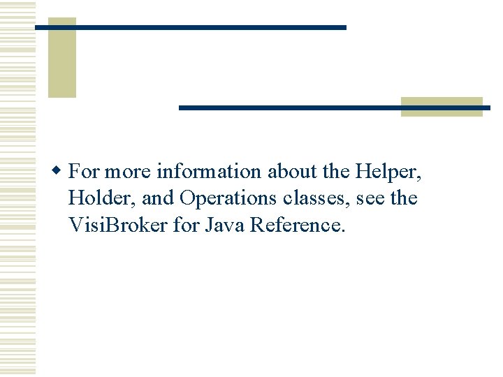 w For more information about the Helper, Holder, and Operations classes, see the Visi. w For more information about the Helper, Holder, and Operations classes, see the Visi.