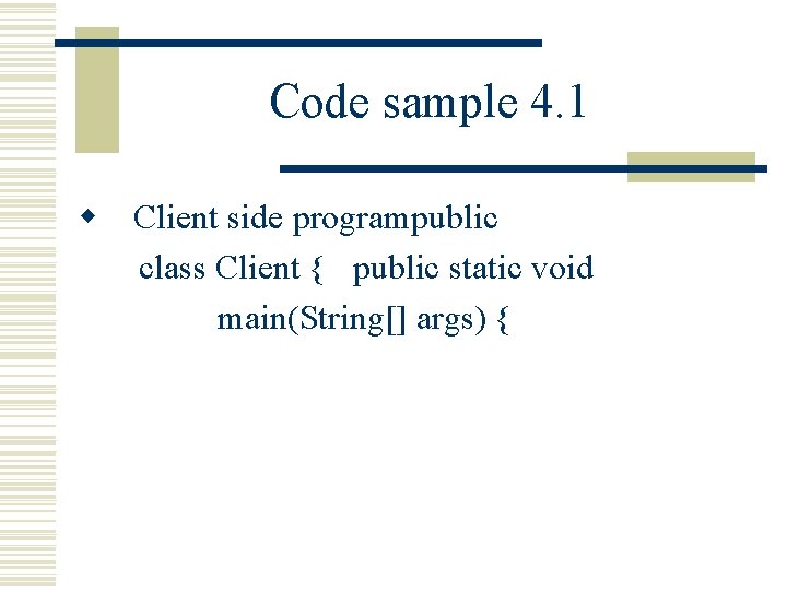 Code sample 4. 1 w Client side programpublic class Client { public static void