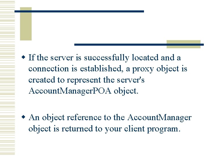 w If the server is successfully located and a connection is established, a proxy w If the server is successfully located and a connection is established, a proxy