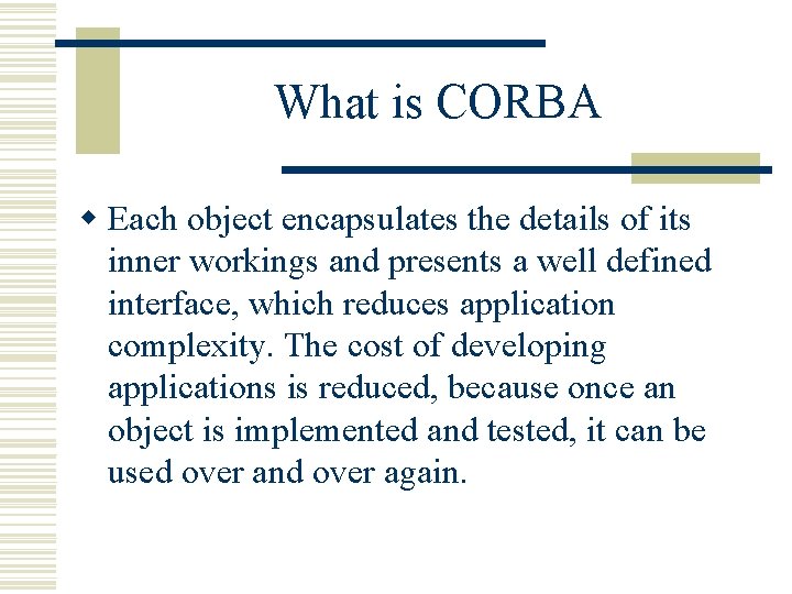 What is CORBA w Each object encapsulates the details of its inner workings and