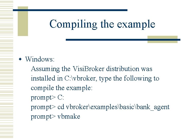Compiling the example w Windows: Assuming the Visi. Broker distribution was installed in C: Compiling the example w Windows: Assuming the Visi. Broker distribution was installed in C: