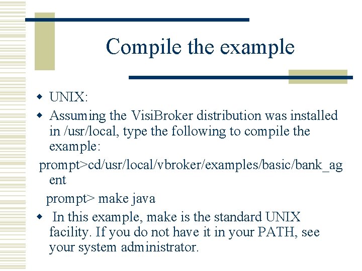 Compile the example w UNIX: w Assuming the Visi. Broker distribution was installed in