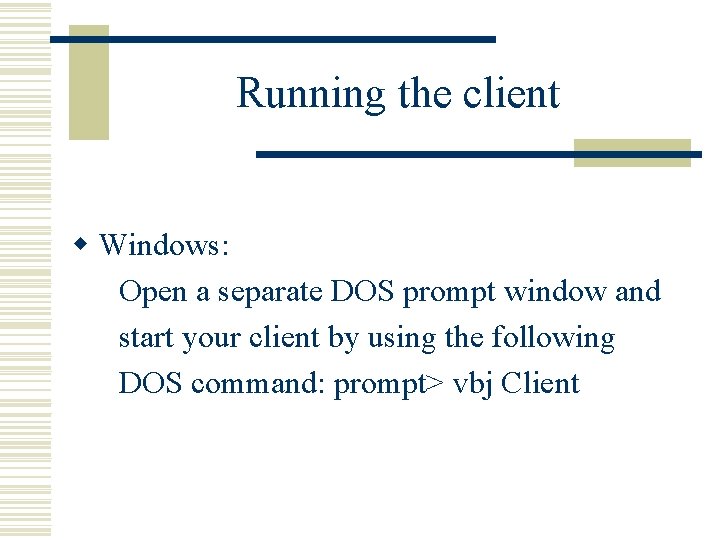 Running the client w Windows: Open a separate DOS prompt window and start your