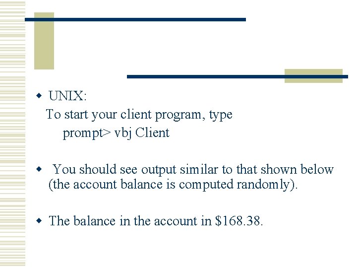 w UNIX: To start your client program, type prompt> vbj Client w You should