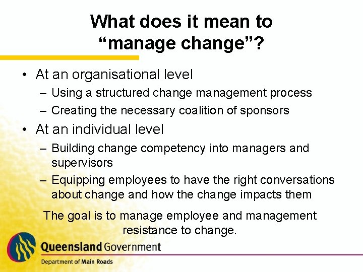 What does it mean to “manage change”? • At an organisational level – Using
