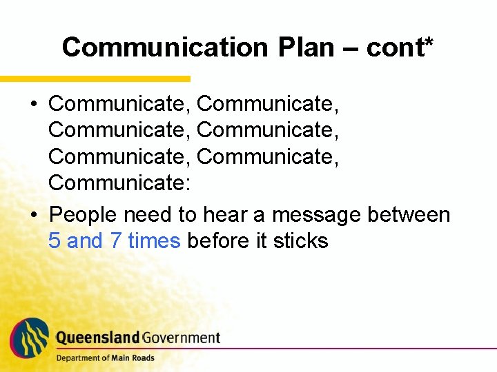 Communication Plan – cont* • Communicate, Communicate, Communicate: • People need to hear a
