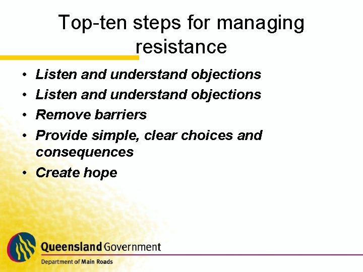Top-ten steps for managing resistance • • Listen and understand objections Remove barriers Provide