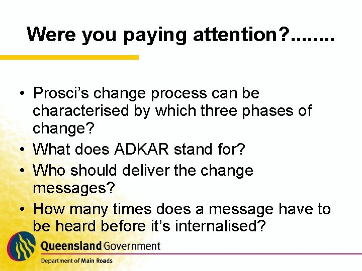 Were you paying attention? . . . . • Prosci’s change process can be