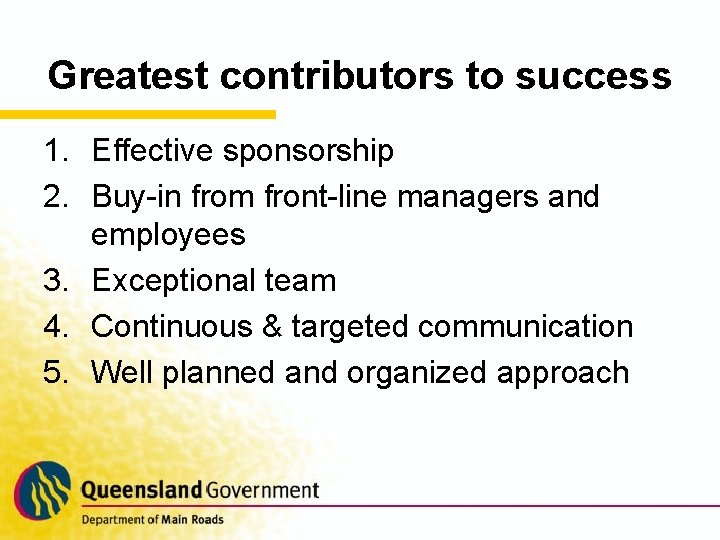 Greatest contributors to success 1. Effective sponsorship 2. Buy-in from front-line managers and employees
