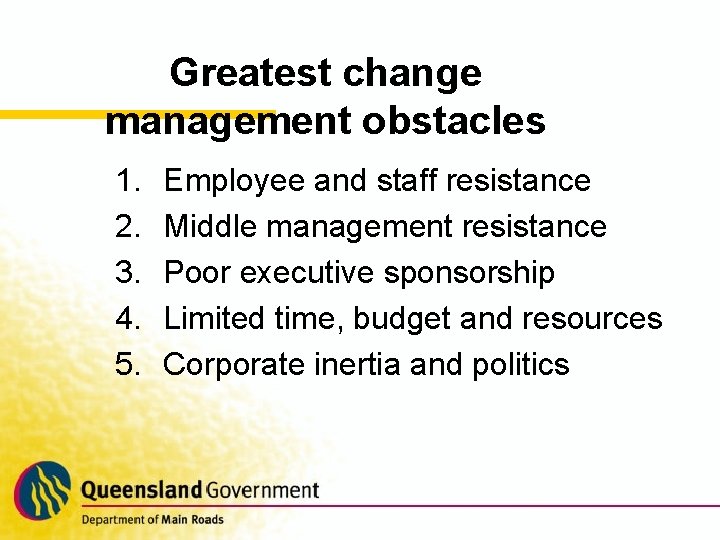 Greatest change management obstacles 1. 2. 3. 4. 5. Employee and staff resistance Middle