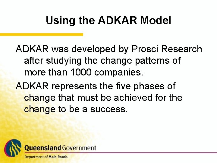 Using the ADKAR Model ADKAR was developed by Prosci Research after studying the change