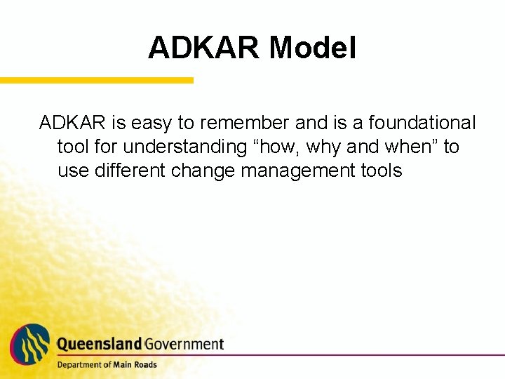 ADKAR Model ADKAR is easy to remember and is a foundational tool for understanding