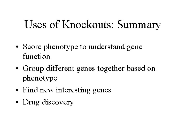 Uses of Knockouts: Summary • Score phenotype to understand gene function • Group different