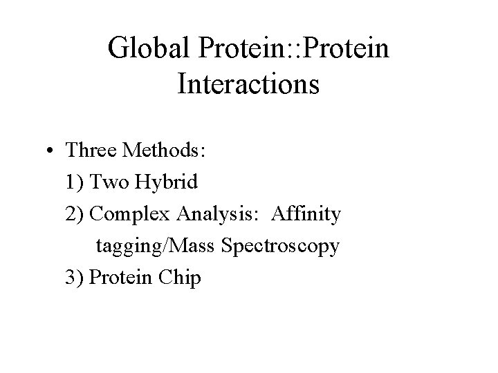 Global Protein: : Protein Interactions • Three Methods: 1) Two Hybrid 2) Complex Analysis: