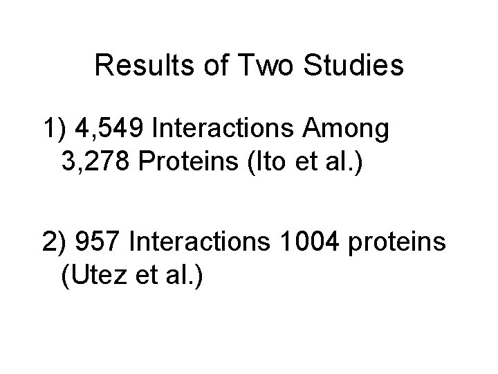 Results of Two Studies 1) 4, 549 Interactions Among 3, 278 Proteins (Ito et