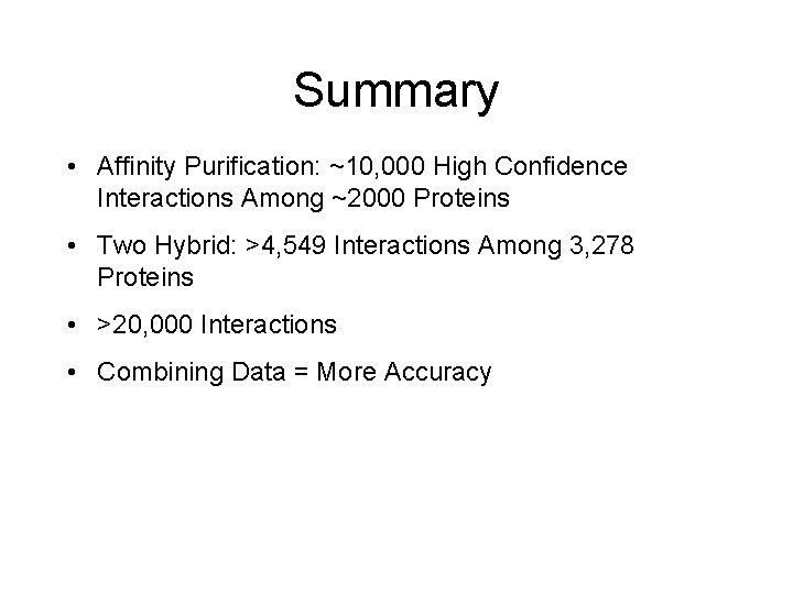 Summary • Affinity Purification: ~10, 000 High Confidence Interactions Among ~2000 Proteins • Two