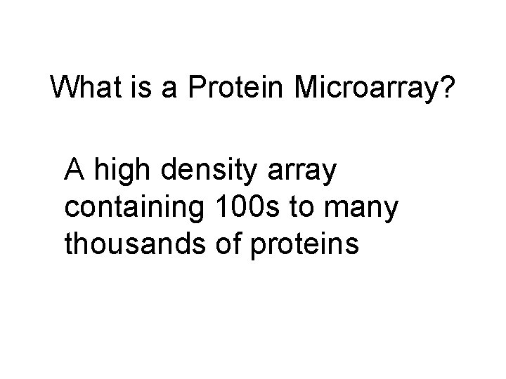 What is a Protein Microarray? A high density array containing 100 s to many