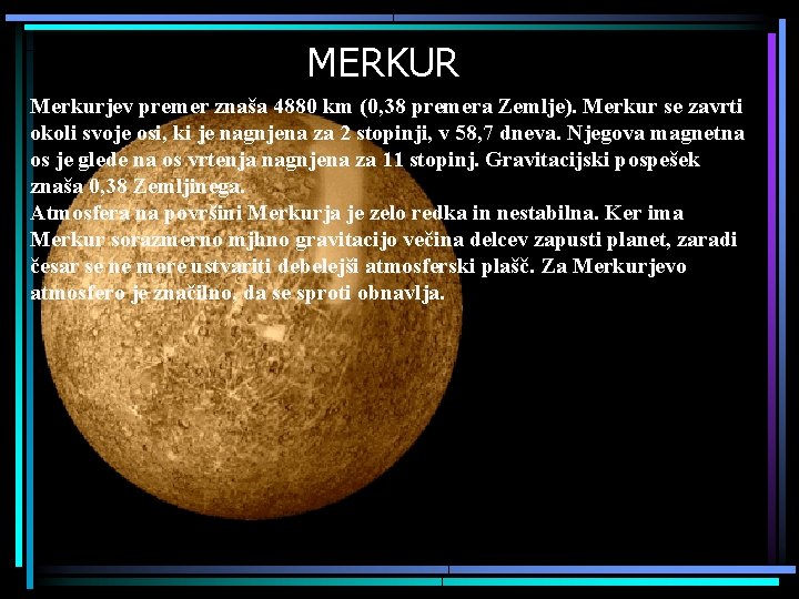 MERKUR Merkurjev premer znaša 4880 km (0, 38 premera Zemlje). Merkur se zavrti okoli