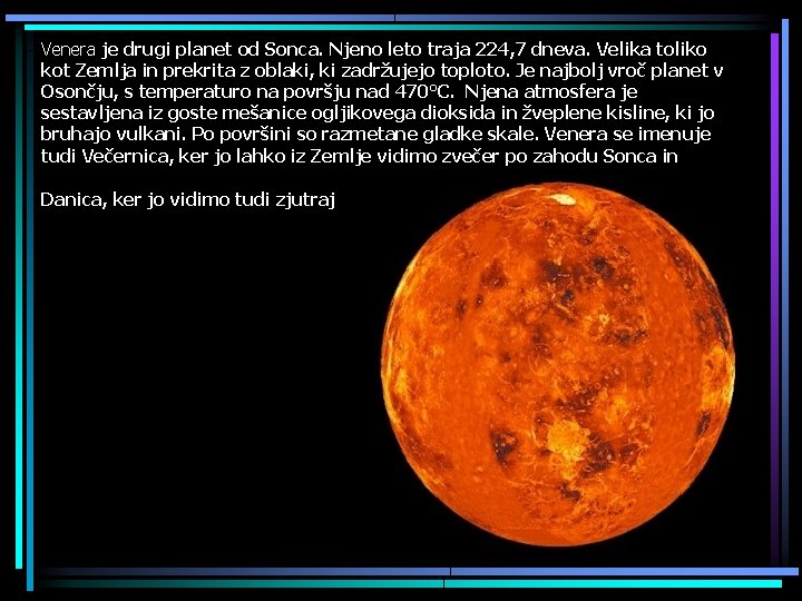 Venera je drugi planet od Sonca. Njeno leto traja 224, 7 dneva. Velika toliko