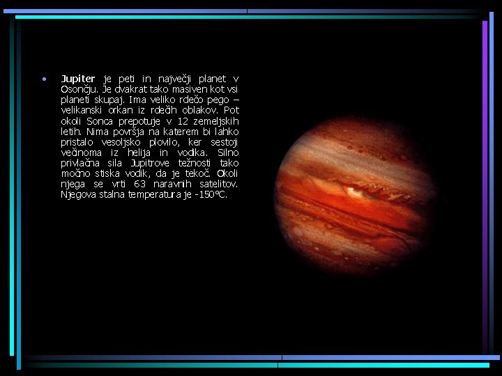  • Jupiter je peti in največji planet v Osončju. Je dvakrat tako masiven