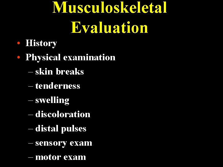 Musculoskeletal Evaluation • History • Physical examination – skin breaks – tenderness – swelling
