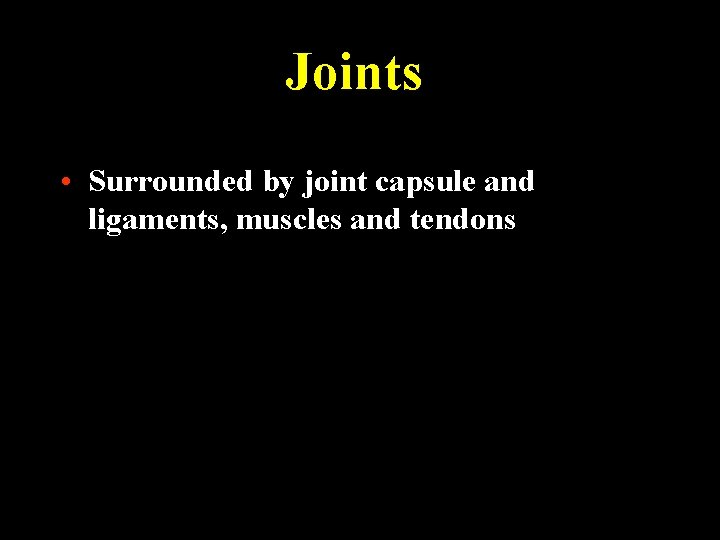 Joints • Surrounded by joint capsule and ligaments, muscles and tendons 
