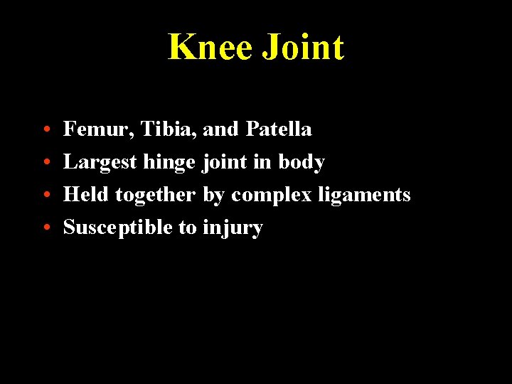 Knee Joint • • Femur, Tibia, and Patella Largest hinge joint in body Held