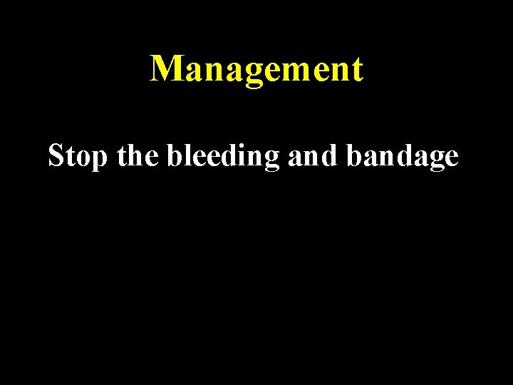 Management Stop the bleeding and bandage 