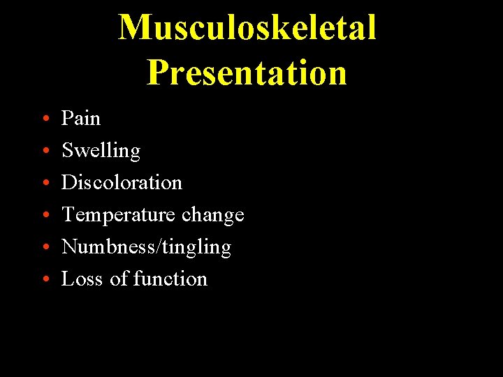 Musculoskeletal Presentation • • • Pain Swelling Discoloration Temperature change Numbness/tingling Loss of function