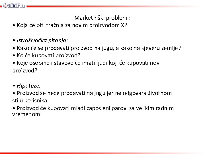 Marketinški problem : • Koja će biti tražnja za novim proizvodom X? • Istraživačka