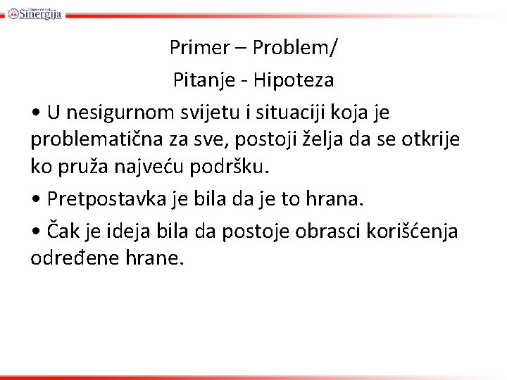 Primer – Problem/ Pitanje - Hipoteza • U nesigurnom svijetu i situaciji koja je