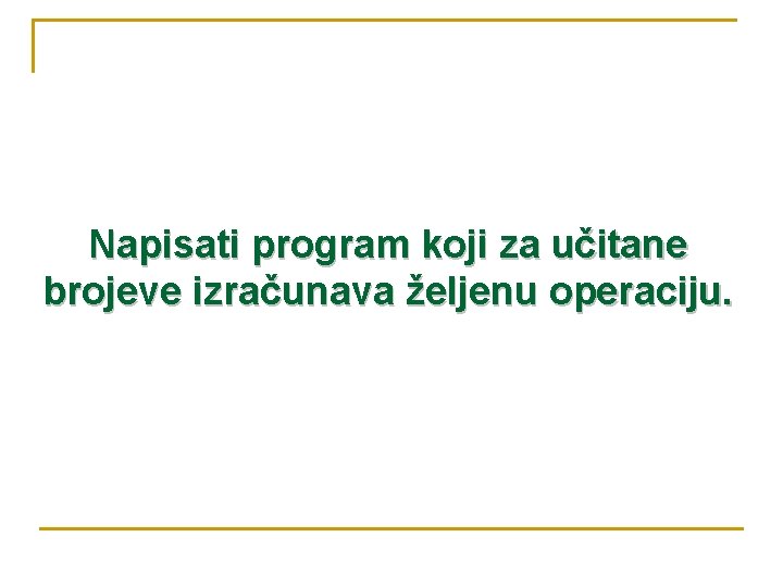 Napisati program koji za učitane brojeve izračunava željenu operaciju. 