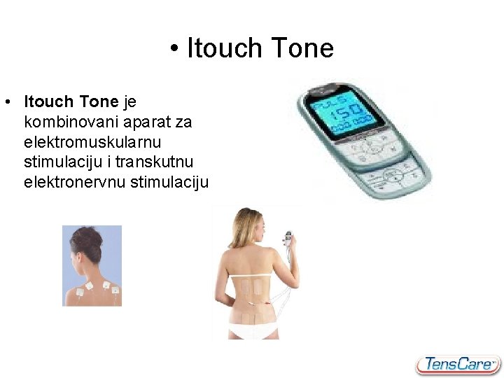  • Itouch Tone je kombinovani aparat za elektromuskularnu stimulaciju i transkutnu elektronervnu stimulaciju