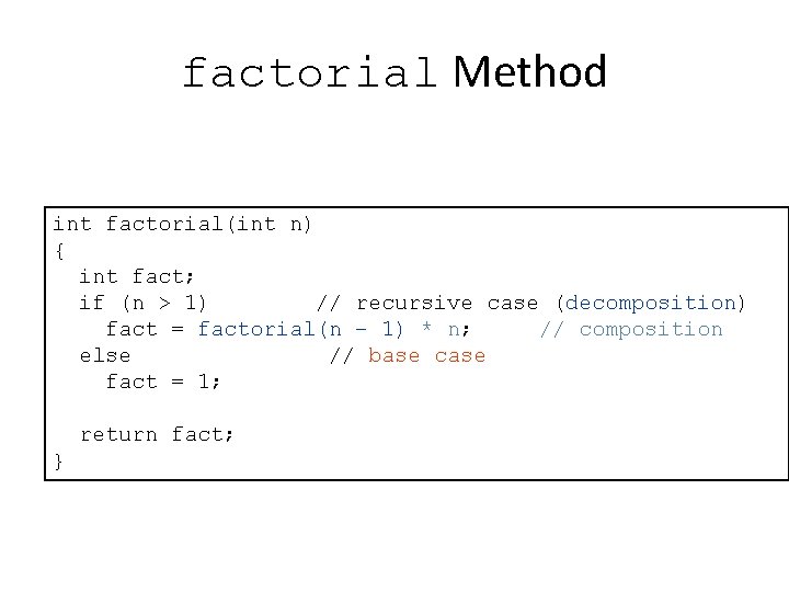 factorial Method int factorial(int n) { int fact; if (n > 1) // recursive