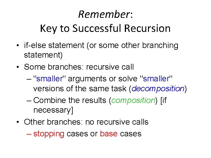 Remember: Key to Successful Recursion • if-else statement (or some other branching statement) •